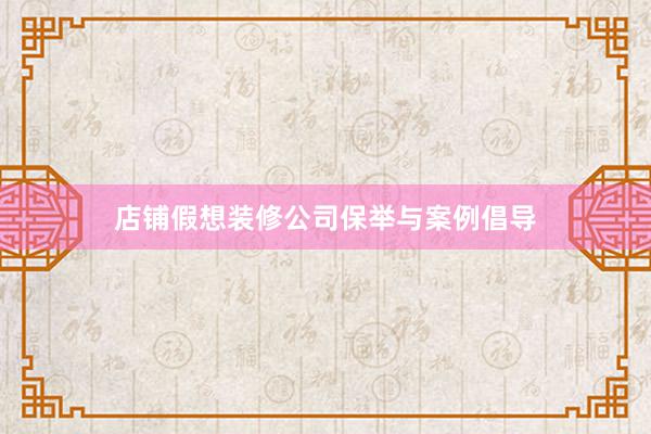 店铺假想装修公司保举与案例倡导